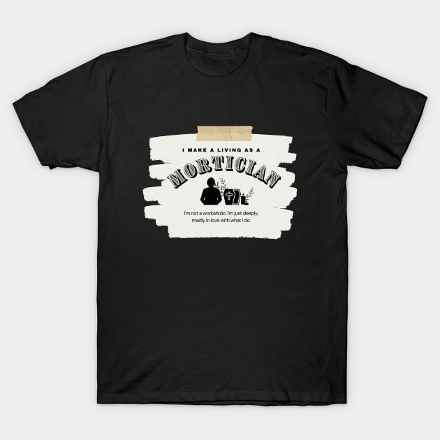 I Make a Living As A Mortician T-Shirt by TheSoldierOfFortune